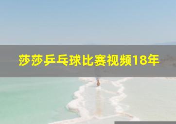 莎莎乒乓球比赛视频18年