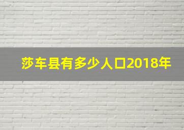 莎车县有多少人口2018年