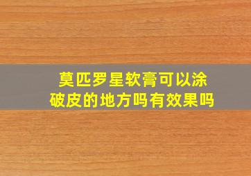 莫匹罗星软膏可以涂破皮的地方吗有效果吗