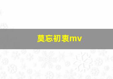 莫忘初衷mv