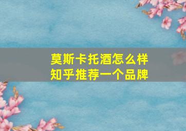 莫斯卡托酒怎么样知乎推荐一个品牌