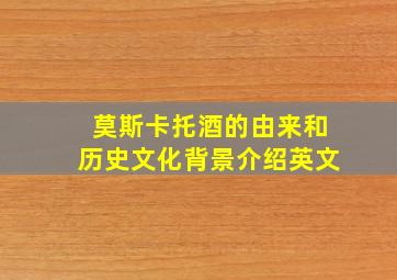 莫斯卡托酒的由来和历史文化背景介绍英文