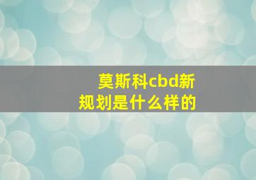 莫斯科cbd新规划是什么样的