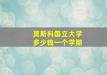 莫斯科国立大学多少钱一个学期