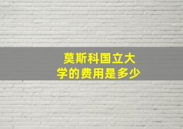 莫斯科国立大学的费用是多少