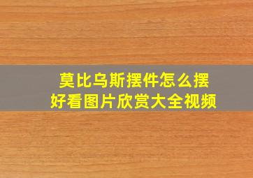 莫比乌斯摆件怎么摆好看图片欣赏大全视频