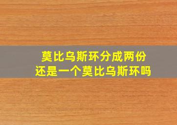 莫比乌斯环分成两份还是一个莫比乌斯环吗