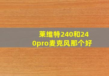 莱维特240和240pro麦克风那个好