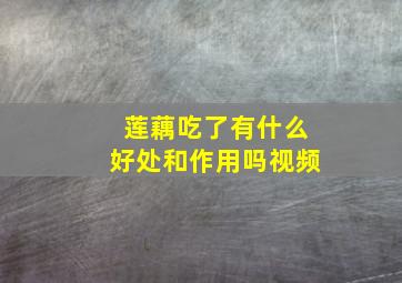 莲藕吃了有什么好处和作用吗视频