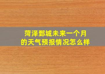 菏泽鄄城未来一个月的天气预报情况怎么样