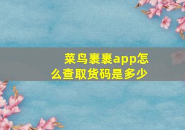 菜鸟裹裹app怎么查取货码是多少