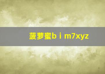 菠萝蜜bⅰm7xyz