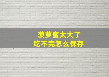 菠萝蜜太大了吃不完怎么保存