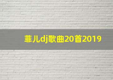 菲儿dj歌曲20首2019