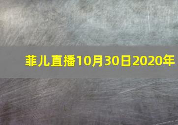 菲儿直播10月30日2020年