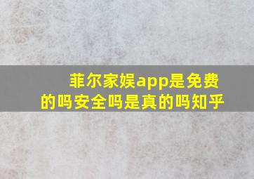 菲尔家娱app是免费的吗安全吗是真的吗知乎