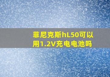 菲尼克斯hL50可以用1.2V充电电池吗