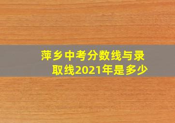 萍乡中考分数线与录取线2021年是多少