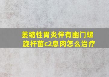 萎缩性胃炎伴有幽门螺旋杆菌c2息肉怎么治疗