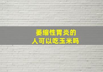 萎缩性胃炎的人可以吃玉米吗