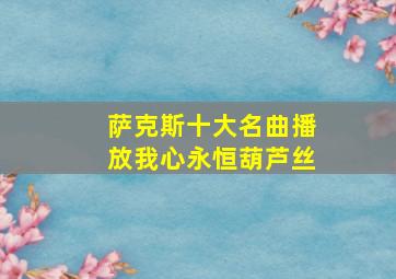 萨克斯十大名曲播放我心永恒葫芦丝