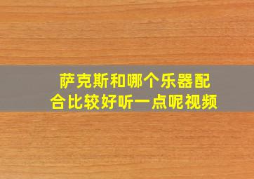 萨克斯和哪个乐器配合比较好听一点呢视频