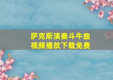 萨克斯演奏斗牛曲视频播放下载免费