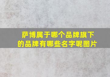 萨博属于哪个品牌旗下的品牌有哪些名字呢图片