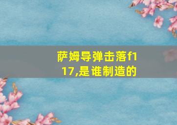 萨姆导弹击落f117,是谁制造的