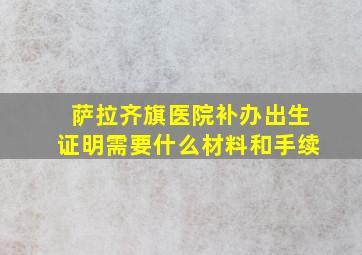 萨拉齐旗医院补办出生证明需要什么材料和手续