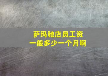 萨玛驰店员工资一般多少一个月啊