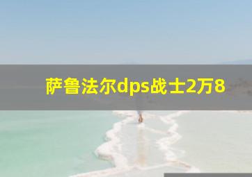 萨鲁法尔dps战士2万8