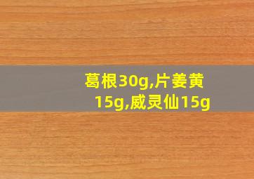 葛根30g,片姜黄15g,威灵仙15g