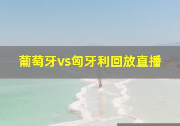 葡萄牙vs匈牙利回放直播