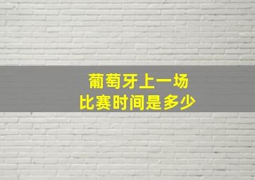 葡萄牙上一场比赛时间是多少