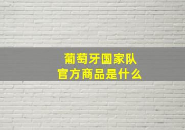 葡萄牙国家队官方商品是什么