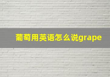 葡萄用英语怎么说grape