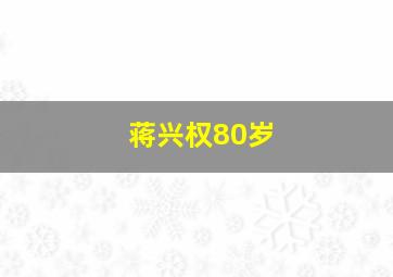 蒋兴权80岁