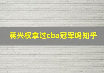 蒋兴权拿过cba冠军吗知乎