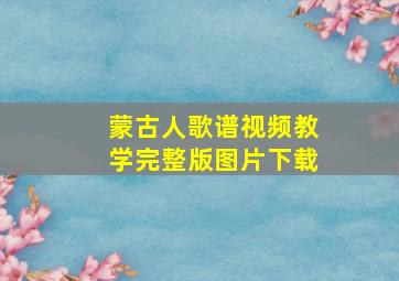 蒙古人歌谱视频教学完整版图片下载