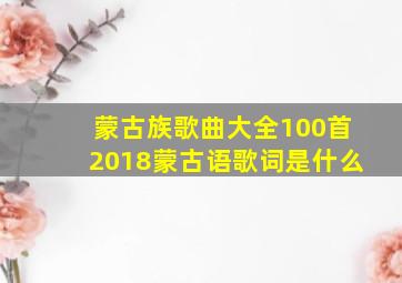 蒙古族歌曲大全100首2018蒙古语歌词是什么