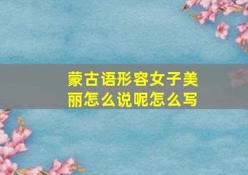 蒙古语形容女子美丽怎么说呢怎么写