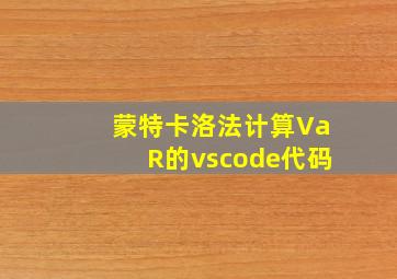 蒙特卡洛法计算VaR的vscode代码