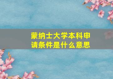 蒙纳士大学本科申请条件是什么意思