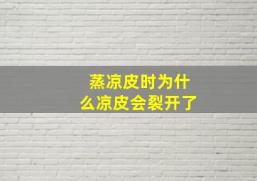 蒸凉皮时为什么凉皮会裂开了