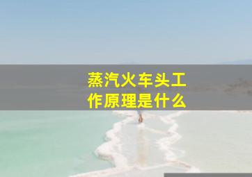 蒸汽火车头工作原理是什么