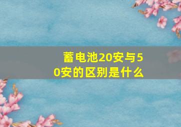 蓄电池20安与50安的区别是什么