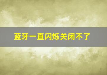 蓝牙一直闪烁关闭不了