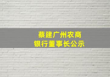 蔡建广州农商银行董事长公示