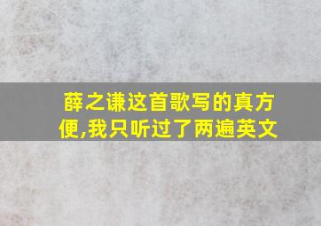 薛之谦这首歌写的真方便,我只听过了两遍英文